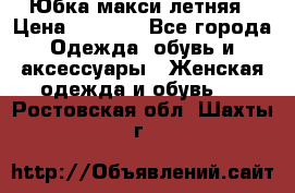 Юбка макси летняя › Цена ­ 1 700 - Все города Одежда, обувь и аксессуары » Женская одежда и обувь   . Ростовская обл.,Шахты г.